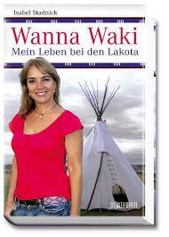 Isabel Stadnick: Wanna Waki – mein Leben bei den Lakota