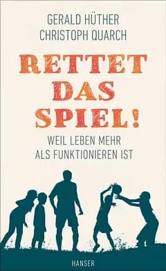 Gerald Hüther, Christoph Quarch: Rettet das Spiel!