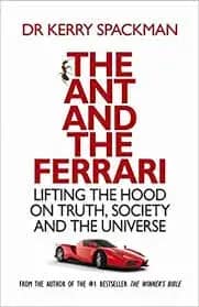 Kerry Spackman: The Ant and the Ferrari. Lifting the Hood on Truth, Society and the Universe